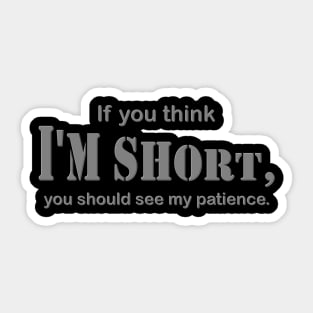 Gift For Him Her, If You Think I'm Short You Should See My Patience Shirt, Sarcastic Shirt, Funny Shirt, Sarcasm Shirt, Shirt For Women, Sticker